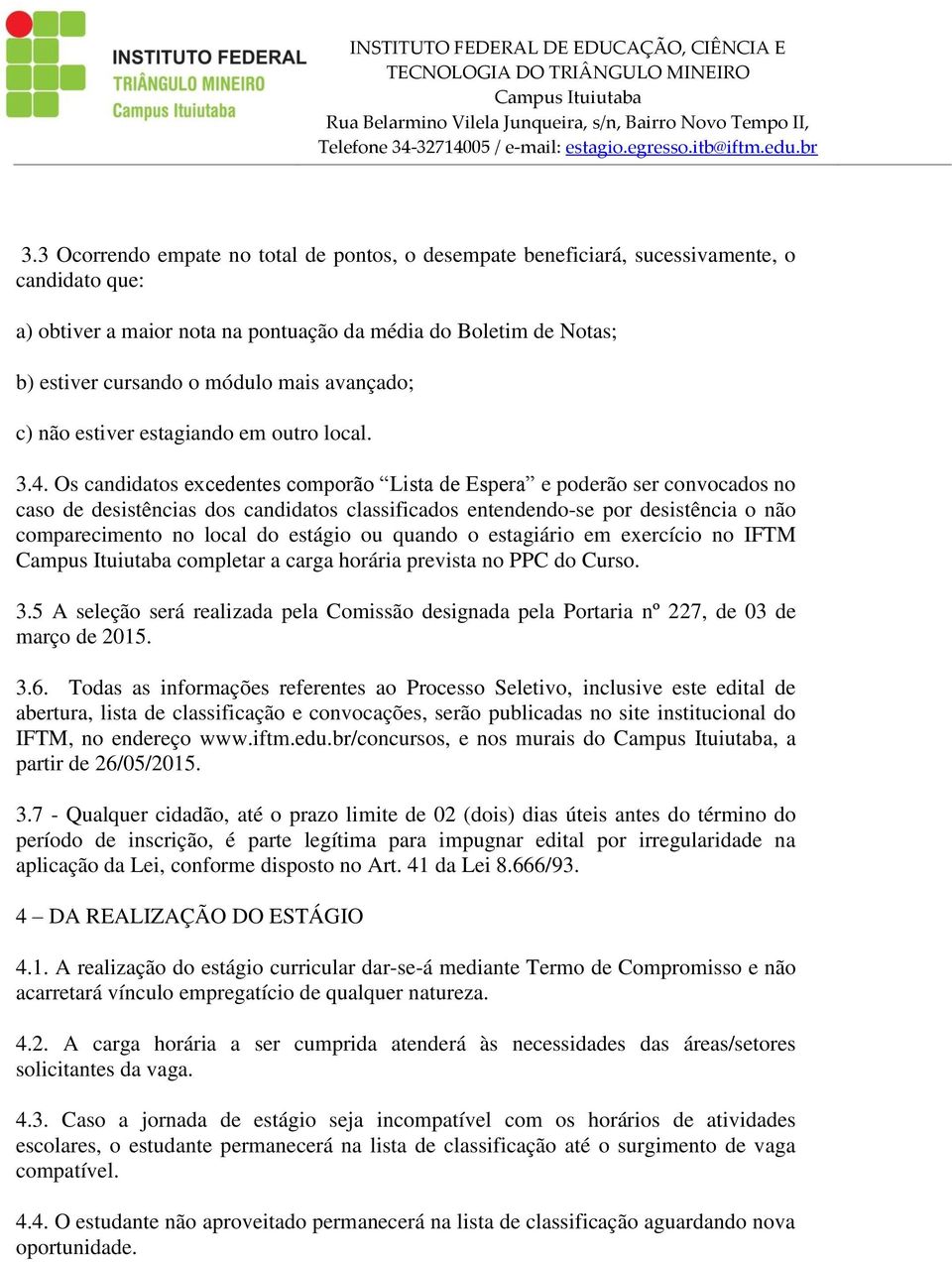 Os candidatos excedentes comporão Lista de Espera e poderão ser convocados no caso de desistências dos candidatos classificados entendendo-se por desistência o não comparecimento no local do estágio