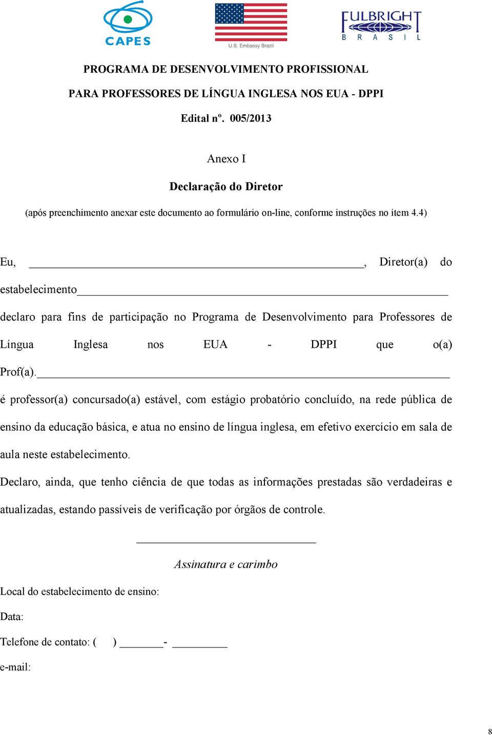 4) Eu,, Diretor(a) do estabelecimento declaro para fins de participação no Programa de Desenvolvimento para Professores de Língua Inglesa nos EUA - DPPI que o(a) Prof(a).