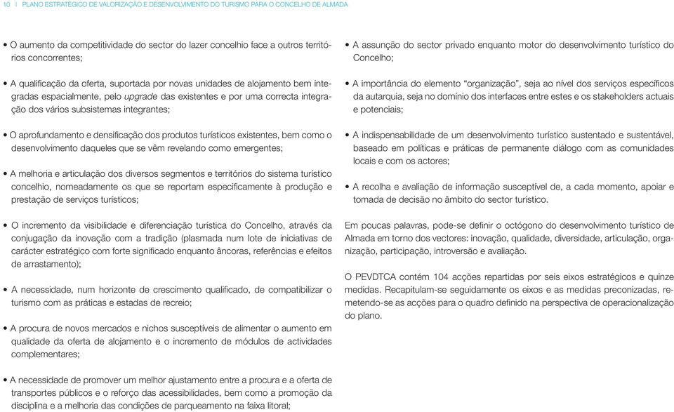 aprofundamento e densificação dos produtos turísticos existentes, bem como o desenvolvimento daqueles que se vêm revelando como emergentes; A melhoria e articulação dos diversos segmentos e