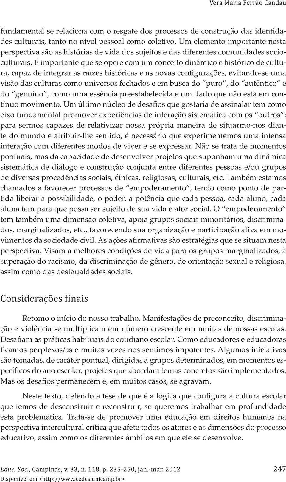 É importante que se opere com um conceito dinâmico e histórico de cultura, capaz de integrar as raízes históricas e as novas configurações, evitando-se uma visão das culturas como universos fechados