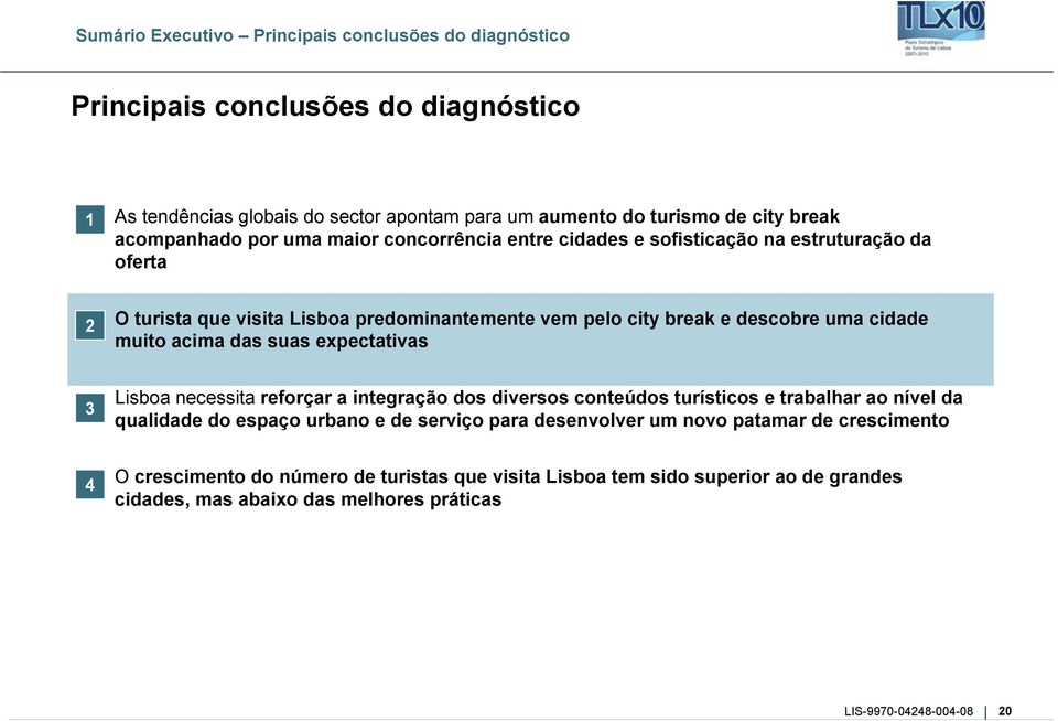 cidade muito acima das suas expectativas 3 Lisboa necessita reforçar a integração dos diversos conteúdos turísticos e trabalhar ao nível da qualidade do espaço urbano e de