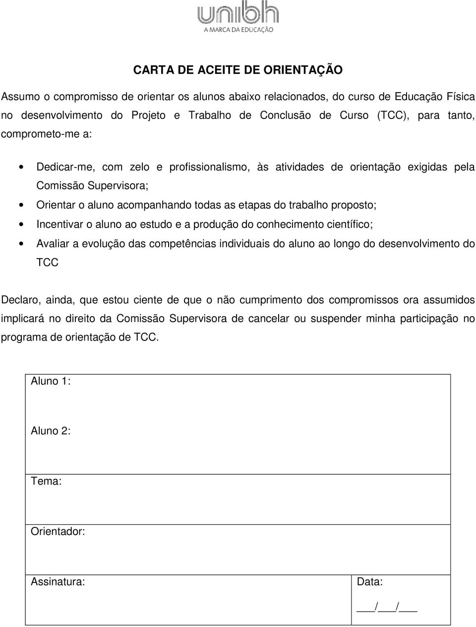 Incentivar o aluno ao estudo e a produção do conhecimento científico; Avaliar a evolução das competências individuais do aluno ao longo do desenvolvimento do TCC Declaro, ainda, que estou ciente de