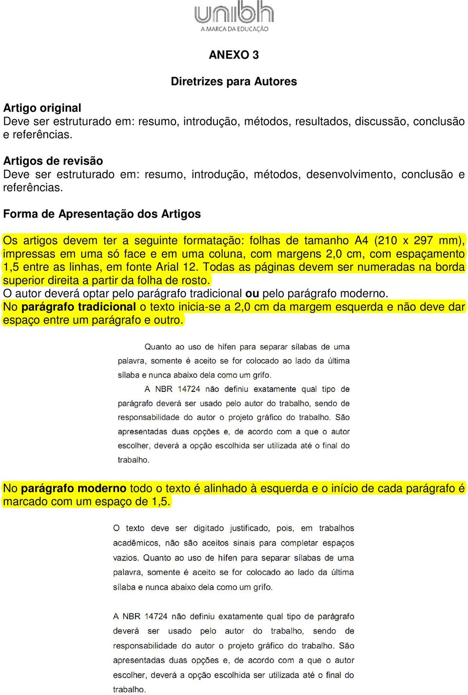 Forma de Apresentação dos Artigos Os artigos devem ter a seguinte formatação: folhas de tamanho A4 (210 x 297 mm), impressas em uma só face e em uma coluna, com margens 2,0 cm, com espaçamento 1,5