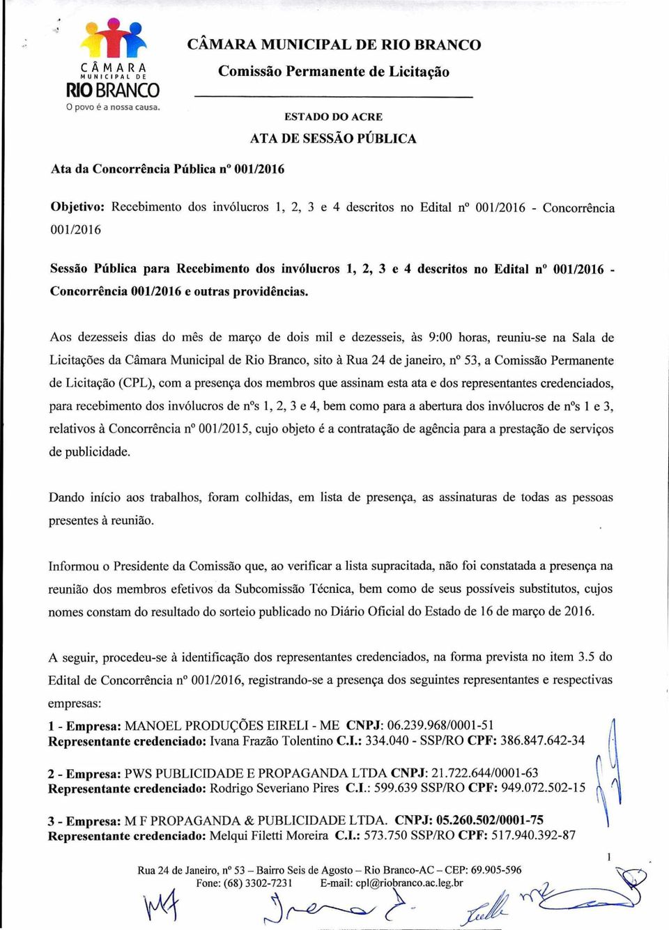 Aos dezesseis dias do mês de março de dois mil e dezesseis, às 9:00 horas, reuniu-se na Sala de Licitações da Câmara Municipal de Rio Branco, sito à Rua 24 de janeiro, n 53, a Comissão Permanente de