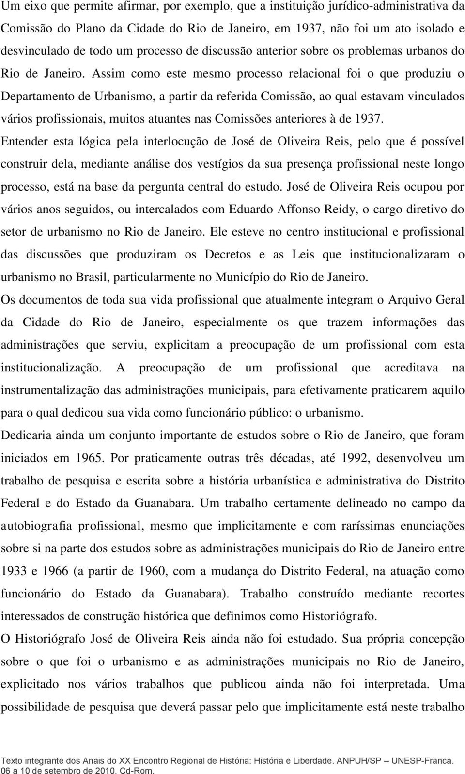 Assim como este mesmo processo relacional foi o que produziu o Departamento de Urbanismo, a partir da referida Comissão, ao qual estavam vinculados vários profissionais, muitos atuantes nas Comissões