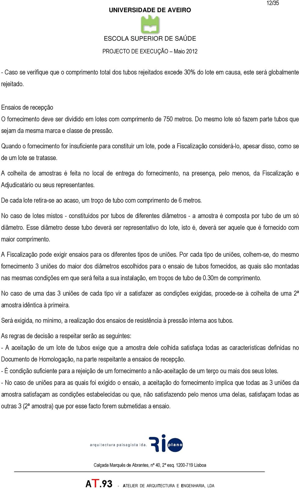 Quando o fornecimento for insuficiente para constituir um lote, pode a Fiscalização considerá-lo, apesar disso, como se de um lote se tratasse.