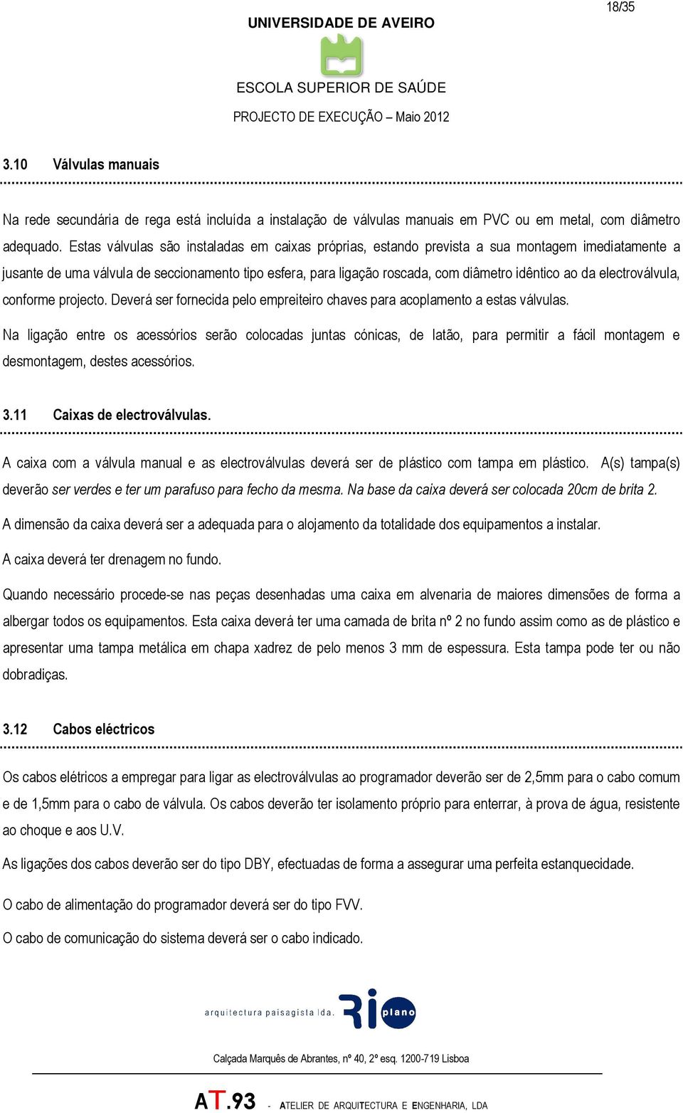 da electroválvula, conforme projecto. Deverá ser fornecida pelo empreiteiro chaves para acoplamento a estas válvulas.