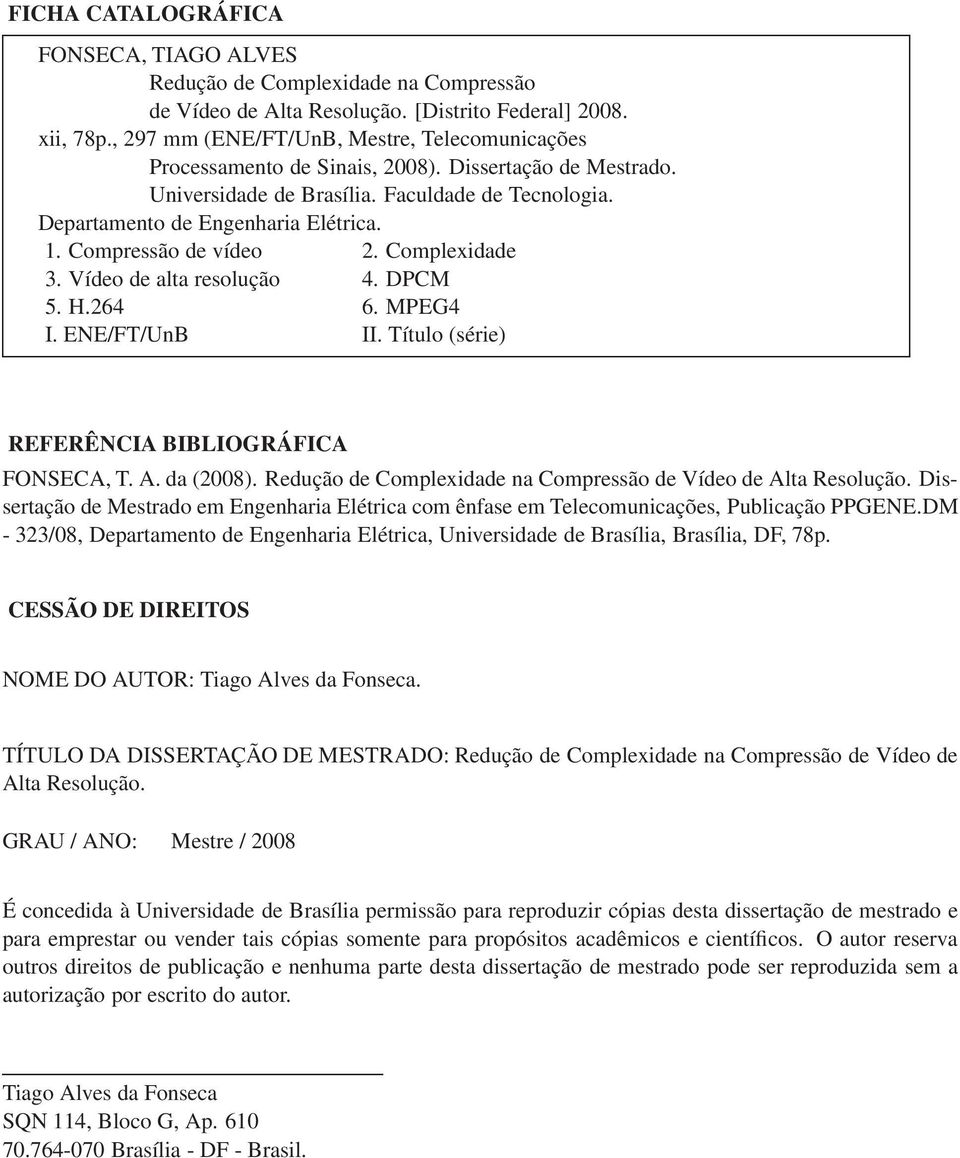 Compressão de vídeo 2. Complexidade 3. Vídeo de alta resolução 4. DPCM 5. H.264 6. MPEG4 I. ENE/FT/UnB II. Título (série) REFERÊNCIA BIBLIOGRÁFICA FONSECA, T. A. da (2008).