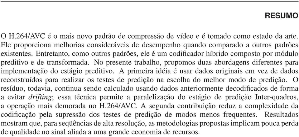 No presente trabalho, propomos duas abordagens diferentes para implementação do estágio preditivo.