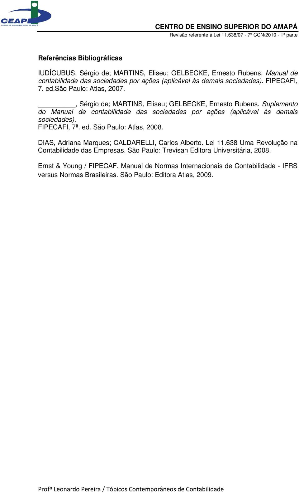 Suplemento do Manual de contabilidade das sociedades por ações (aplicável às demais sociedades). FIPECAFI, 7ª. ed. São Paulo: Atlas, 2008.