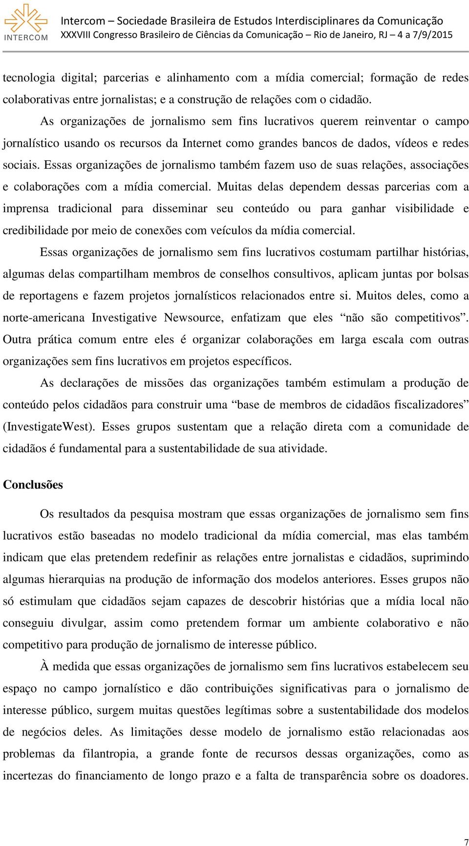 Essas organizações de jornalismo também fazem uso de suas relações, associações e colaborações com a mídia comercial.