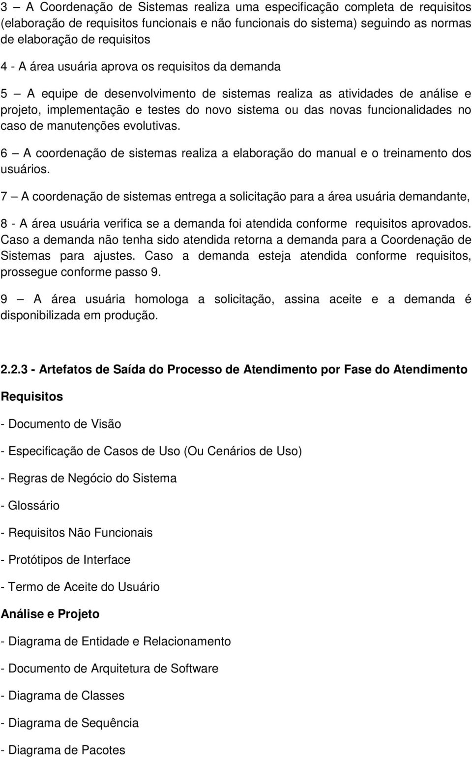 no caso de manutenções evolutivas. 6 A coordenação de sistemas realiza a elaboração do manual e o treinamento dos usuários.