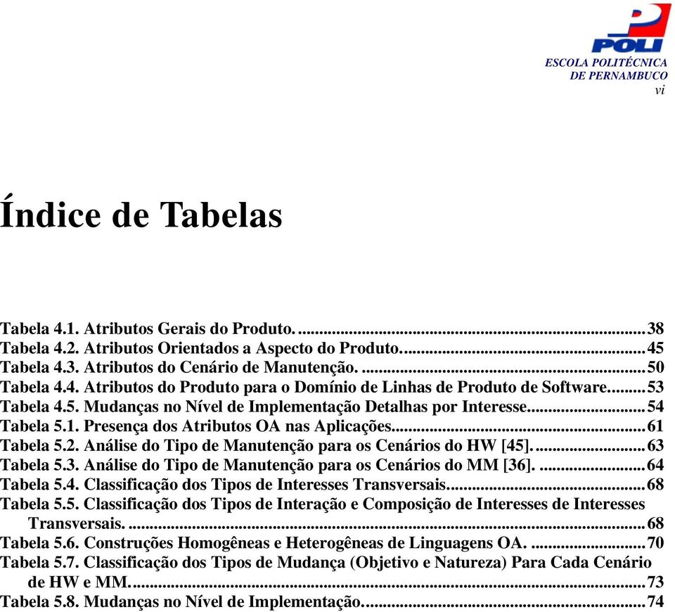 Análise do Tipo de Manutenção para os Cenários do HW [45].... 63 Tabela 5.3. Análise do Tipo de Manutenção para os Cenários do MM [36].... 64 Tabela 5.4. Classificação dos Tipos de Interesses Transversais.