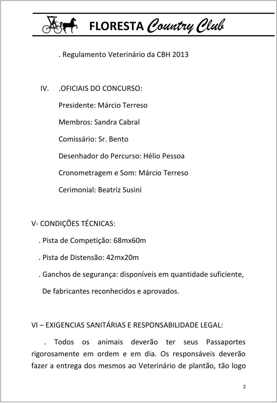 Pista de Distensão: 42mx20m. Ganchos de segurança: disponíveis em quantidade suficiente, De fabricantes reconhecidos e aprovados.