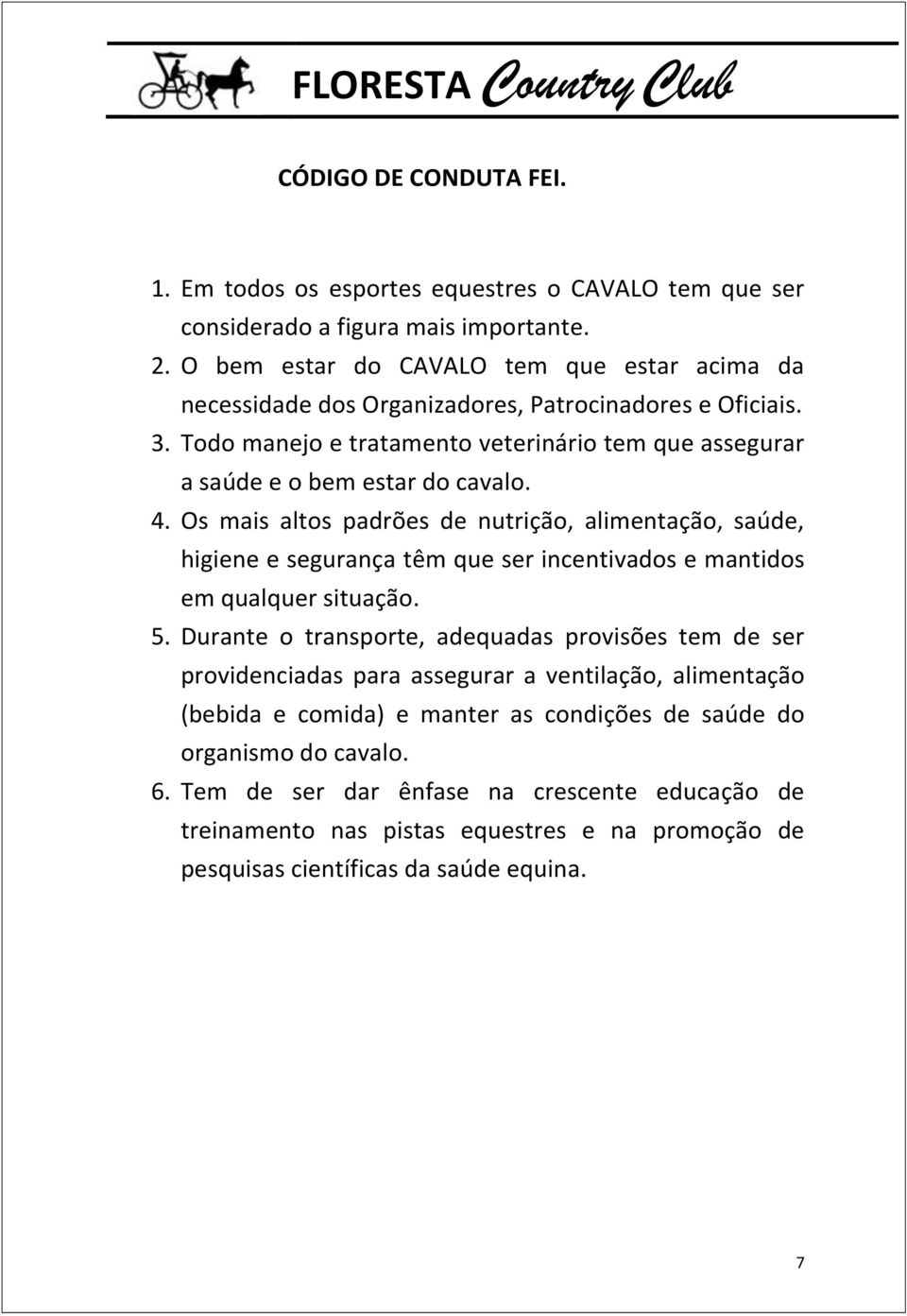 4. Os mais altos padrões de nutrição, alimentação, saúde, higiene e segurança têm que ser incentivados e mantidos em qualquer situação. 5.