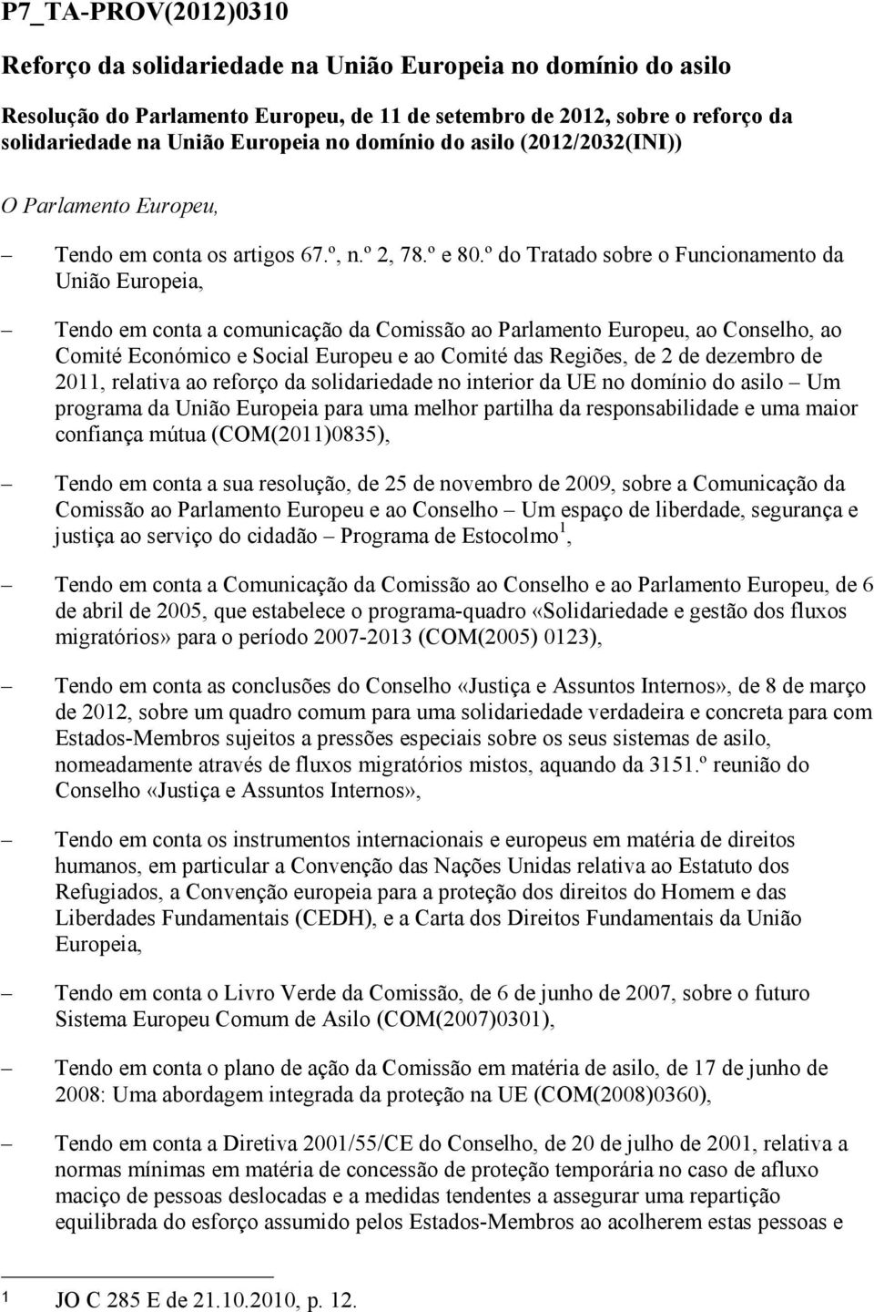 º do Tratado sobre o Funcionamento da União Europeia, Tendo em conta a comunicação da Comissão ao Parlamento Europeu, ao Conselho, ao Comité Económico e Social Europeu e ao Comité das Regiões, de 2