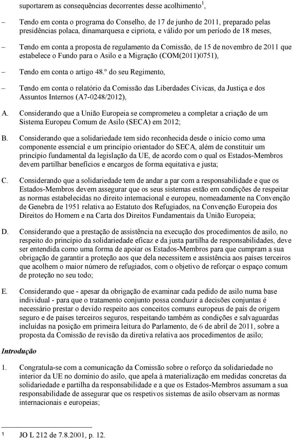 º do seu Regimento, Tendo em conta o relatório da Comissão das Liberdades Cívicas, da Justiça e dos Assuntos Internos (A7-0248/2012), A.