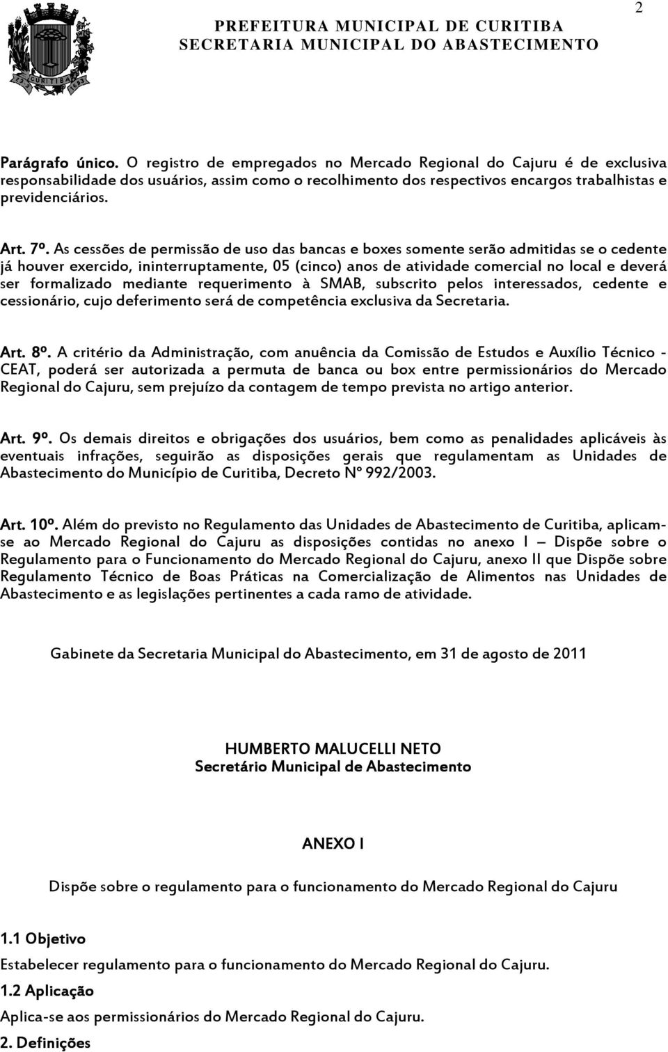 As cessões de permissão de uso das bancas e boxes somente serão admitidas se o cedente já houver exercido, ininterruptamente, 05 (cinco) anos de atividade comercial no local e deverá ser formalizado