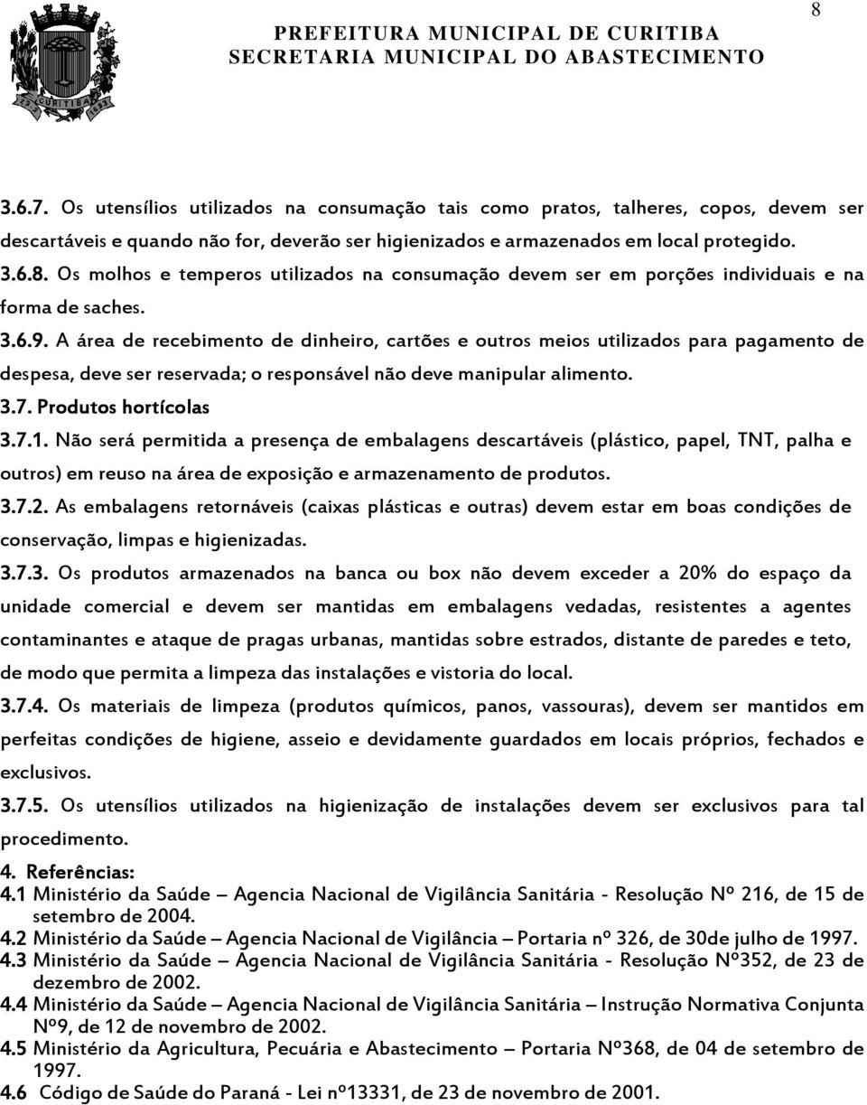 Não será permitida a presença de embalagens descartáveis (plástico, papel, TNT, palha e outros) em reuso na área de exposição e armazenamento de produtos. 3.7.2.