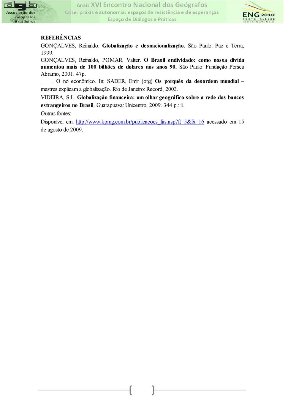 In; SADER, Emir (org) Os porquês da desordem mundial mestres explicam a globalização. Rio de Janeiro: Record, 2003. VIDEIRA, S.L.