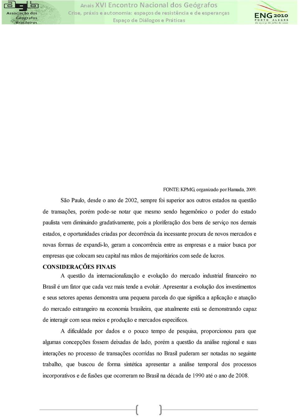 gradativamente, pois a ploriferação dos bens de serviço nos demais estados, e oportunidades criadas por decorrência da incessante procura de novos mercados e novas formas de expandi-lo, geram a