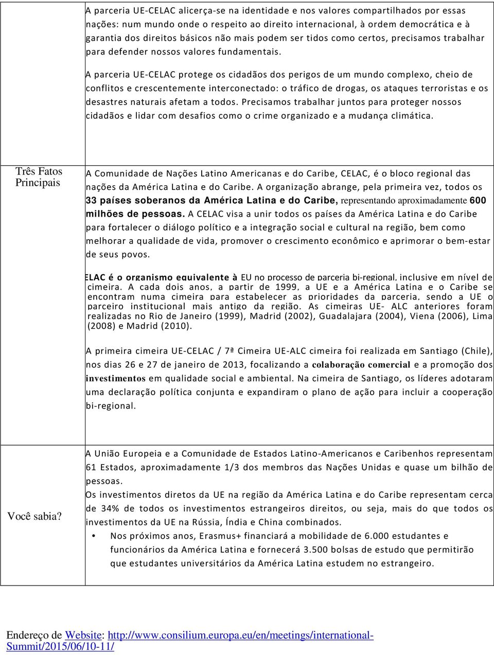 A parceria UE-CELAC protege os cidadãos dos perigos de um mundo complexo, cheio de conflitos e crescentemente interconectado: o tráfico de drogas, os ataques terroristas e os desastres naturais