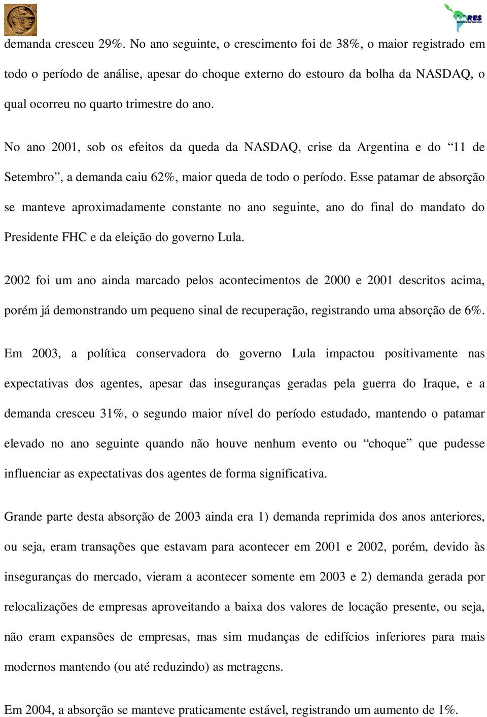 No ano 2001, sob os efeitos da queda da NASDAQ, crise da Argentina e do 11 de Setembro, a demanda caiu 62%, maior queda de todo o período.