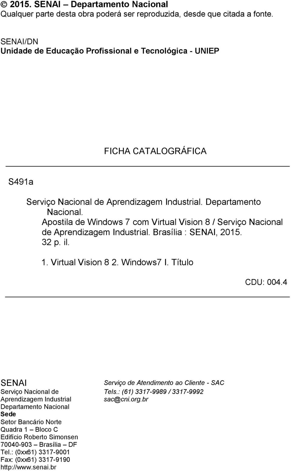 Apostila de Windows 7 com Virtual Vision 8 / Serviço Nacional de Aprendizagem Industrial. Brasília : SENAI, 2015. 32 p. il. 1. Virtual Vision 8 2. Windows7 I. Título CDU: 004.