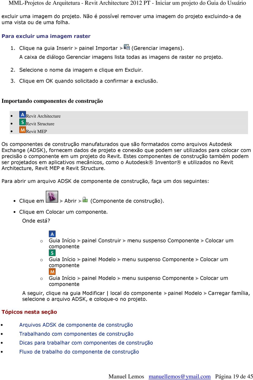 Imprtand cmpnentes de cnstruçã Revit Architecture Revit Structure Revit MEP Os cmpnentes de cnstruçã manufaturads que sã frmatads cm arquivs Autdesk Exchange (ADSK), frnecem dads de prjet e cnexã que