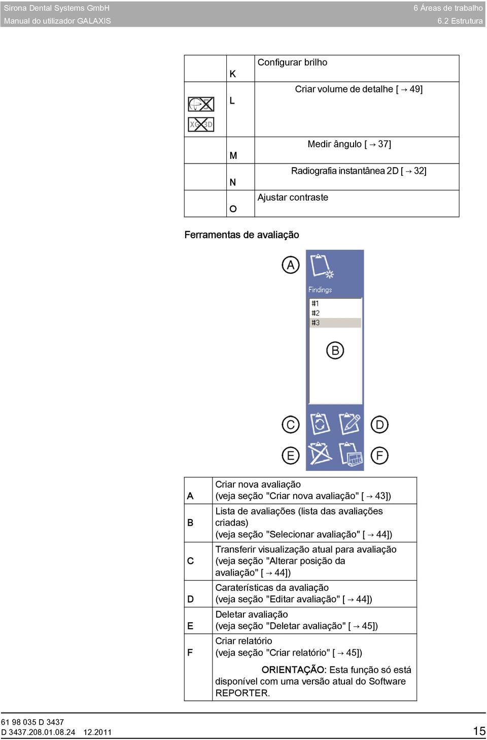 Criar nova avaliação (veja seção "Criar nova avaliação" [ 43]) Lista de avaliações (lista das avaliações criadas) (veja seção "Selecionar avaliação" [ 44]) Transferir visualização atual