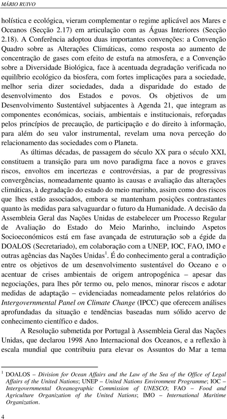 Convenção sobre a Diversidade Biológica, face à acentuada degradação verificada no equilíbrio ecológico da biosfera, com fortes implicações para a sociedade, melhor seria dizer sociedades, dada a