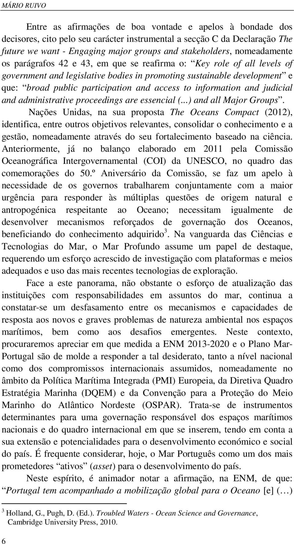 participation and access to information and judicial and administrative proceedings are essencial (...) and all Major Groups.