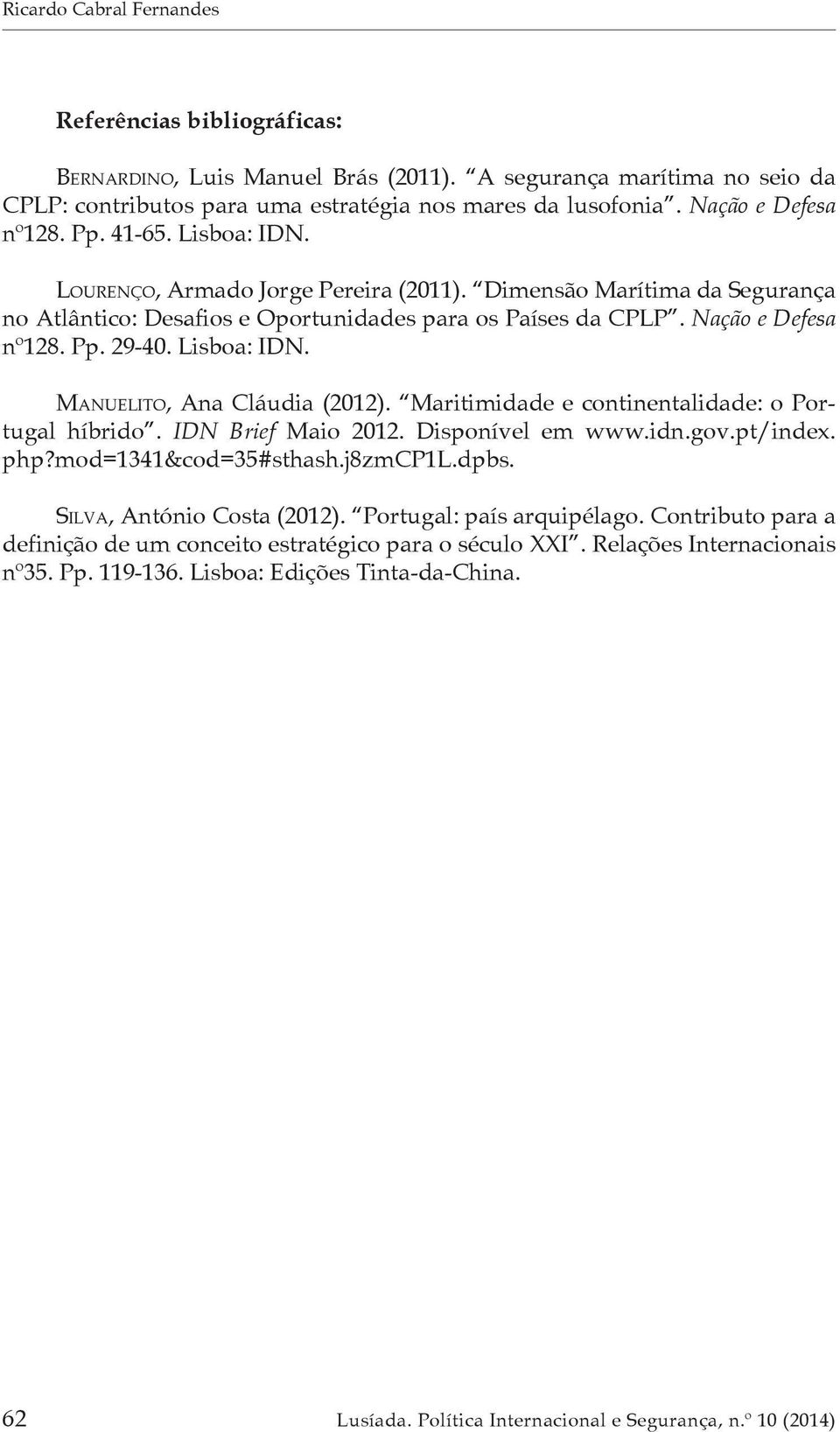 Pp. 29-40. Lisboa: IDN. Manuelito, Ana Cláudia (2012). Maritimidade e continentalidade: o Portugal híbrido. IDN Brief Maio 2012. Disponível em www.idn.gov.pt/index. php?mod=1341&cod=35#sthash.