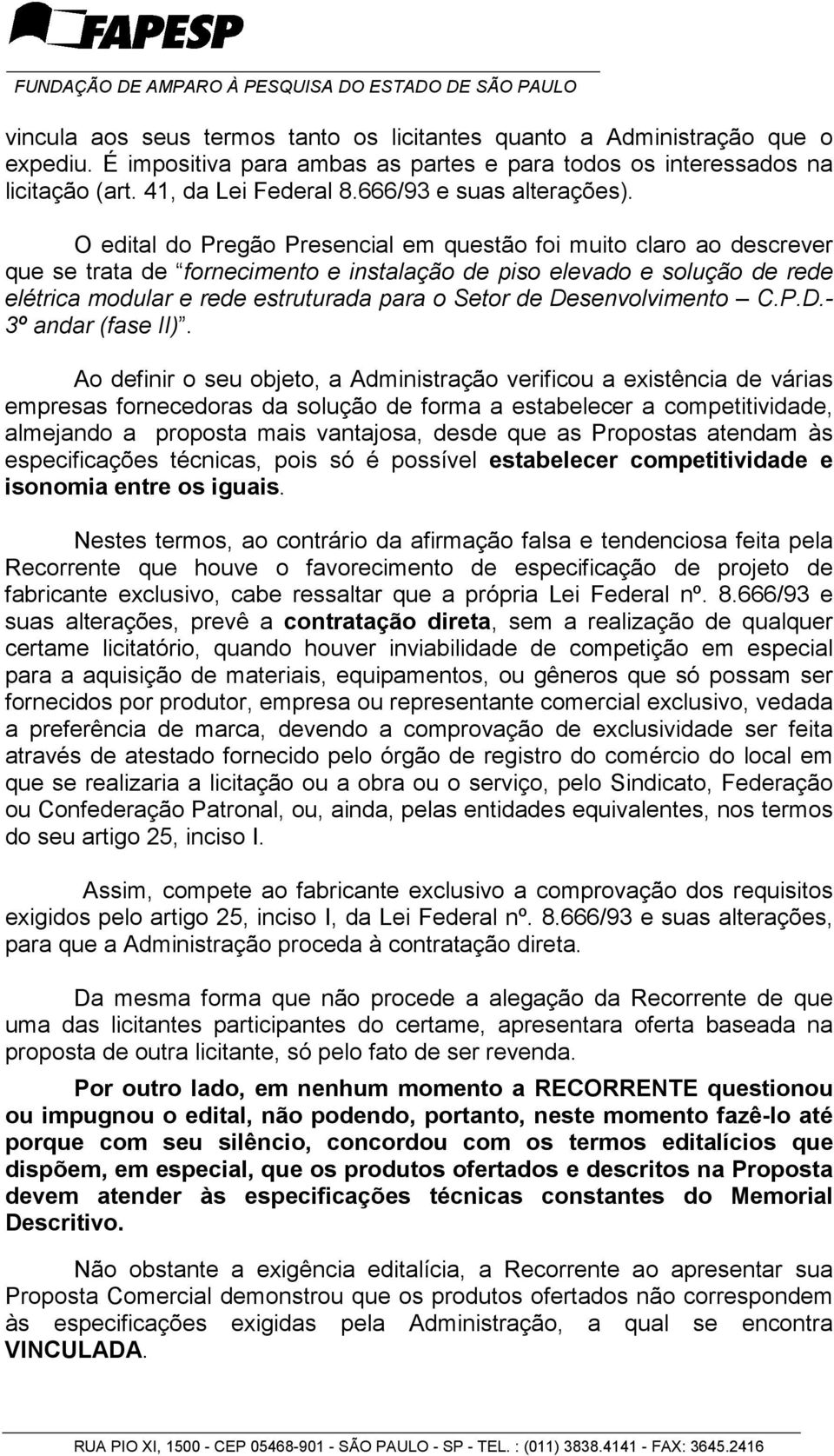 O edital do Pregão Presencial em questão foi muito claro ao descrever que se trata de fornecimento e instalação de piso elevado e solução de rede elétrica modular e rede estruturada para o Setor de