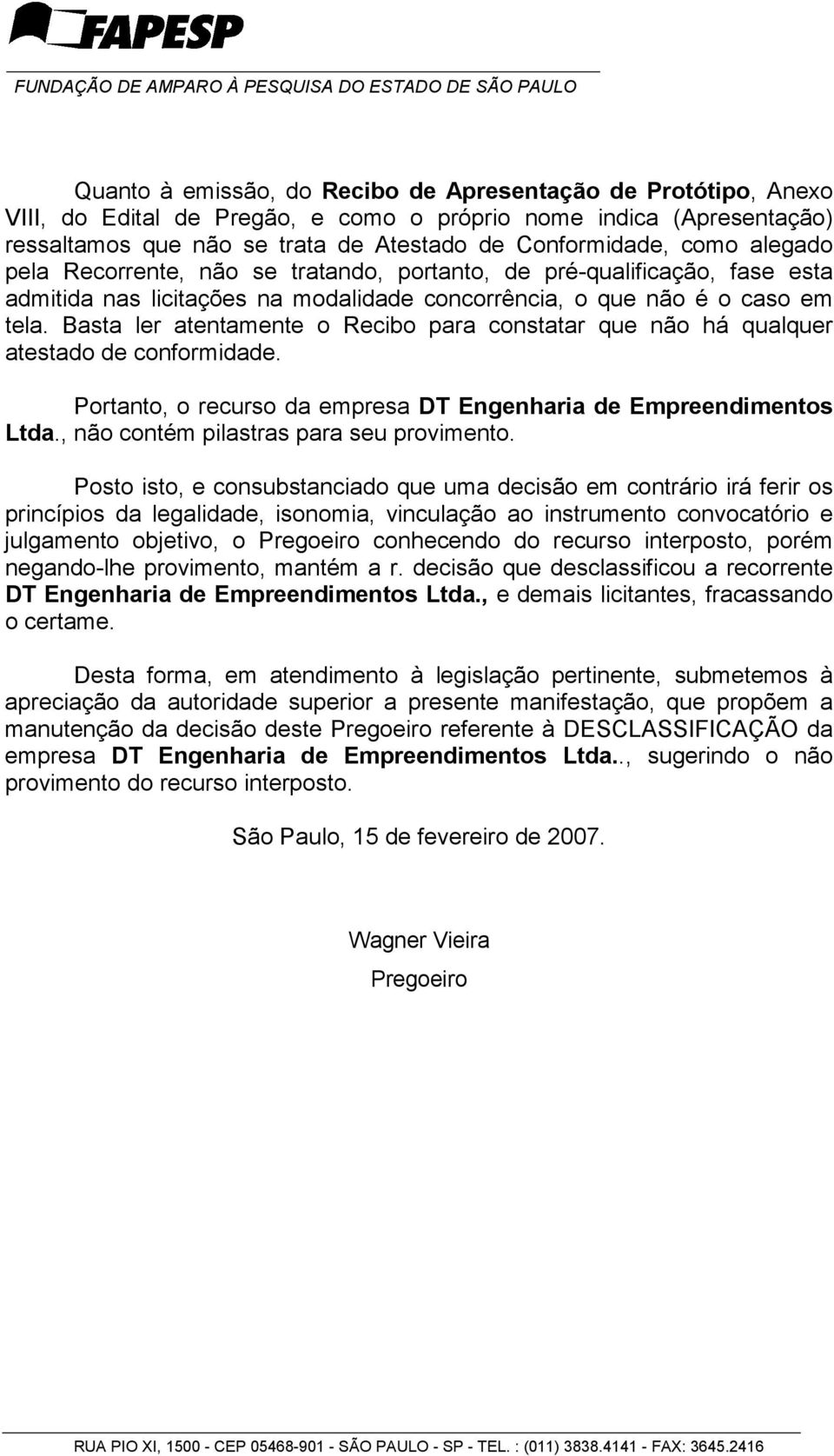 Basta ler atentamente o Recibo para constatar que não há qualquer atestado de conformidade. Portanto, o recurso da empresa DT Engenharia de Empreendimentos Ltda.