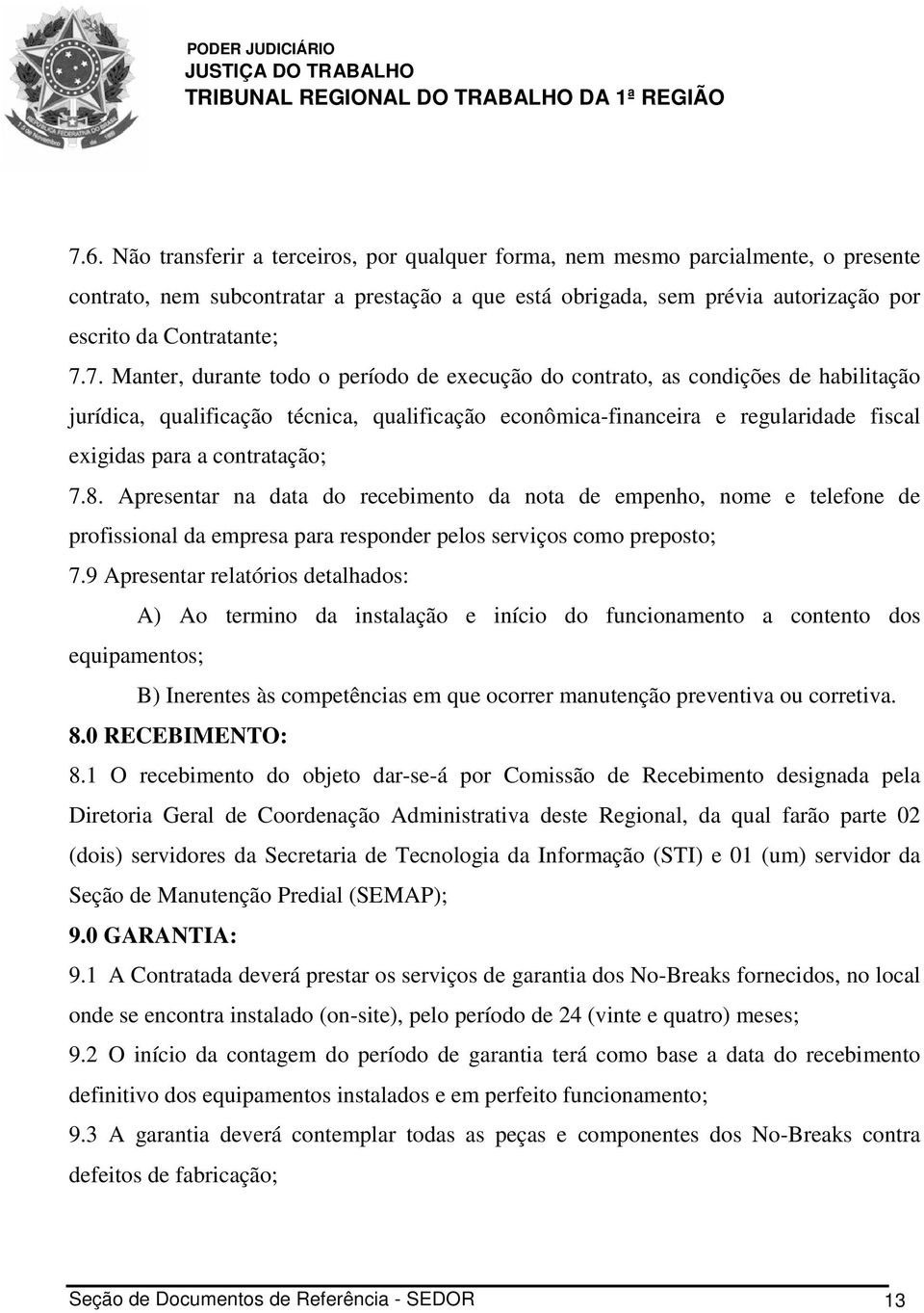 contratação; 7.8. Apresentar na data do recebimento da nota de empenho, nome e telefone de profissional da empresa para responder pelos serviços como preposto; 7.