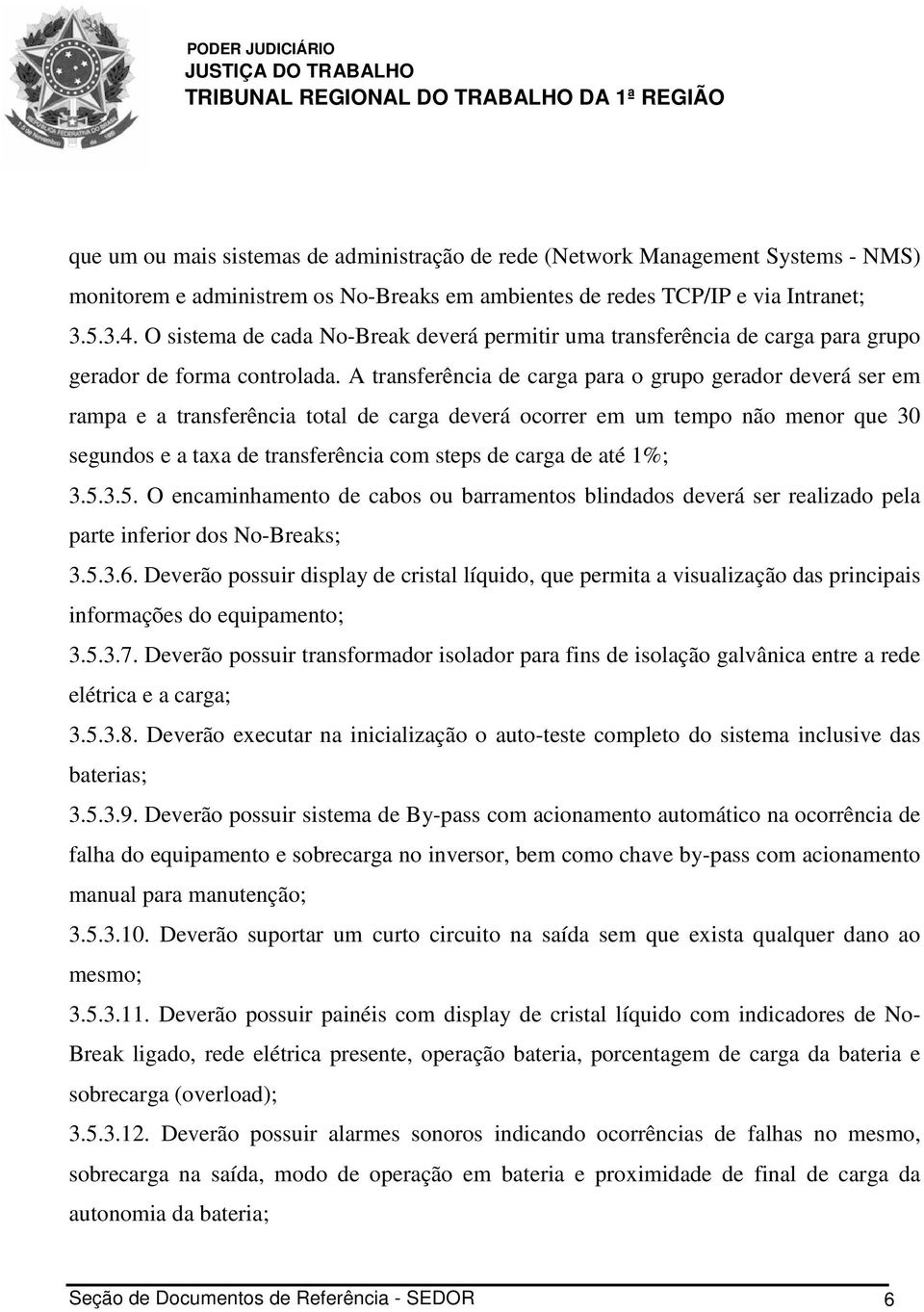 A transferência de carga para o grupo gerador deverá ser em rampa e a transferência total de carga deverá ocorrer em um tempo não menor que 30 segundos e a taxa de transferência com steps de carga de