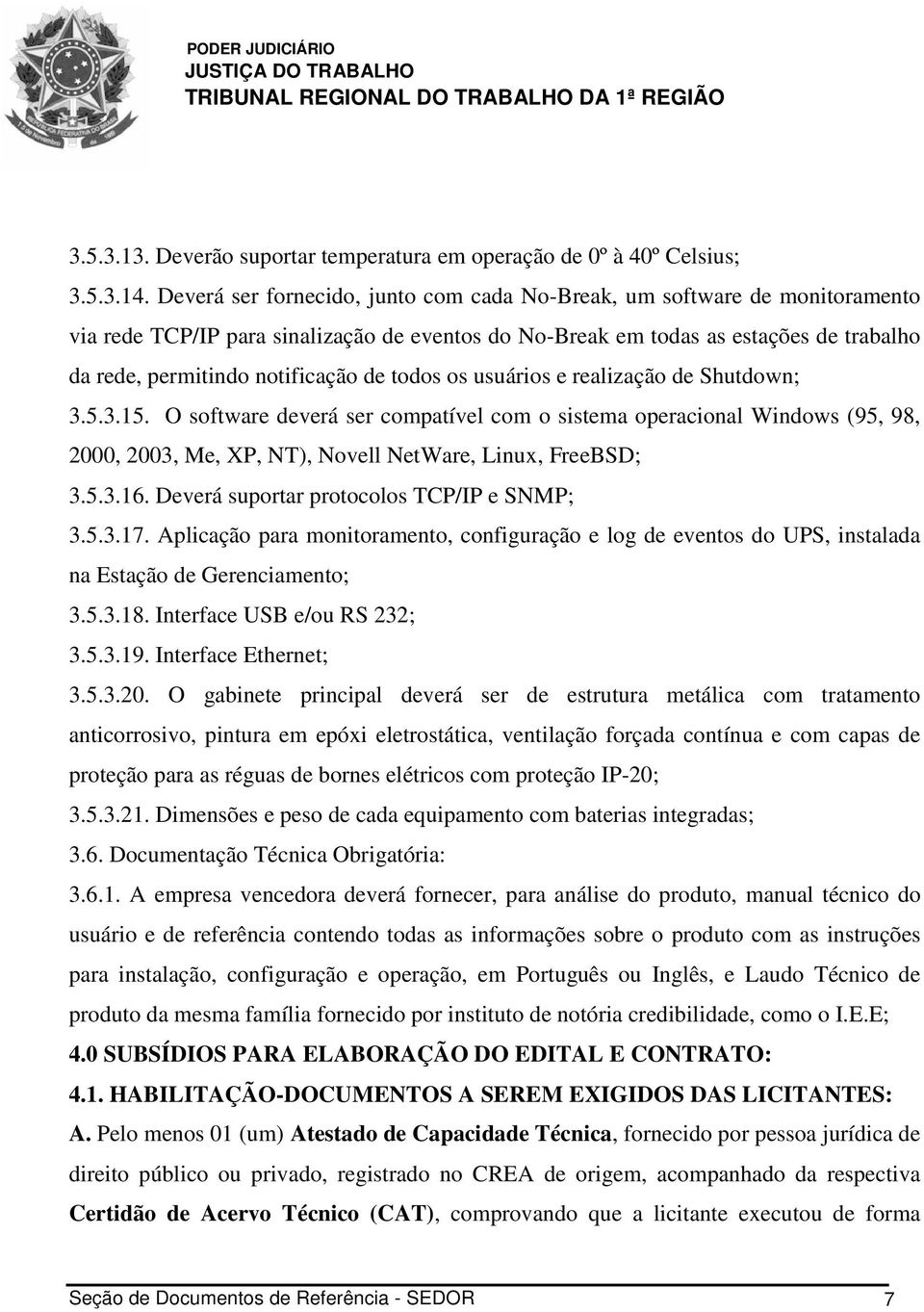 todos os usuários e realização de Shutdown; 3.5.3.15. O software deverá ser compatível com o sistema operacional Windows (95, 98, 2000, 2003, Me, XP, NT), Novell NetWare, Linux, FreeBSD; 3.5.3.16.