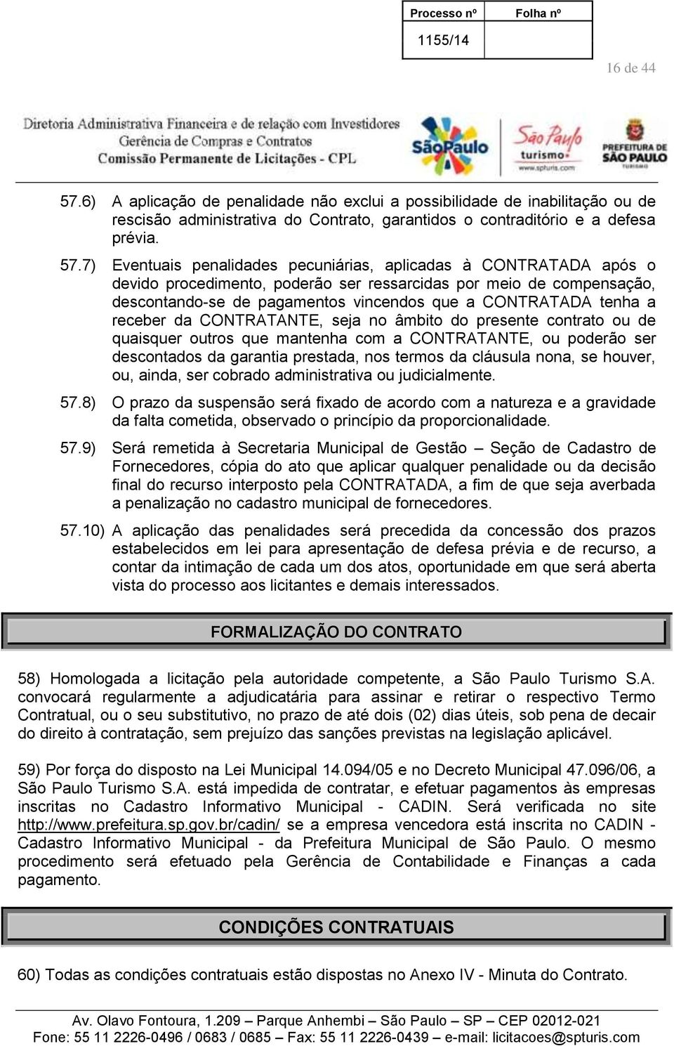 7) Eventuais penalidades pecuniárias, aplicadas à CONTRATADA após o devido procedimento, poderão ser ressarcidas por meio de compensação, descontando-se de pagamentos vincendos que a CONTRATADA tenha