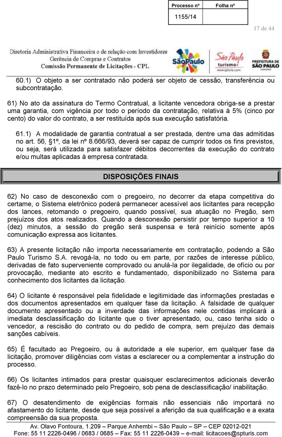 contrato, a ser restituída após sua execução satisfatória. 61.1) A modalidade de garantia contratual a ser prestada, dentre uma das admitidas no art. 56, 1º, da lei nº 8.