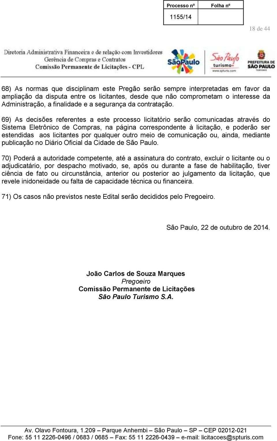 69) As decisões referentes a este processo licitatório serão comunicadas através do Sistema Eletrônico de Compras, na página correspondente à licitação, e poderão ser estendidas aos licitantes por