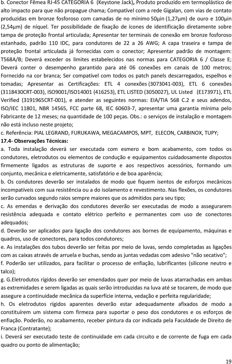 Ter possibilidade de fixação de ícones de identificação diretamente sobre tampa de proteção frontal articulada; Apresentar ter terminais de conexão em bronze fosforoso estanhado, padrão 110 IDC, para