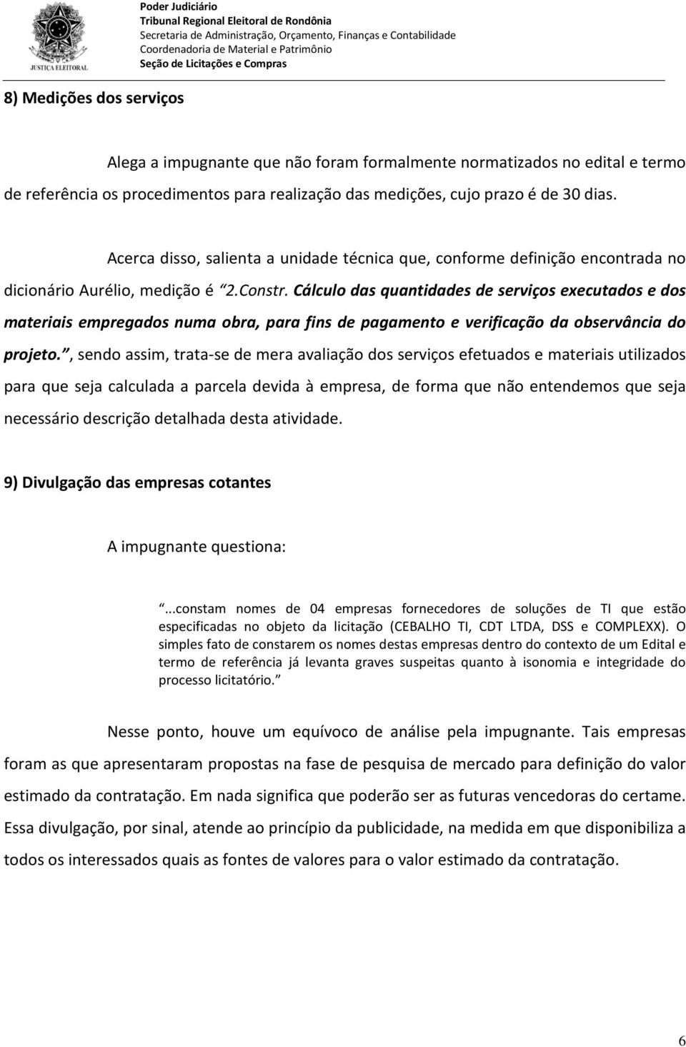 Cálculo das quantidades de serviços executados e dos materiais empregados numa obra, para fins de pagamento e verificação da observância do projeto.