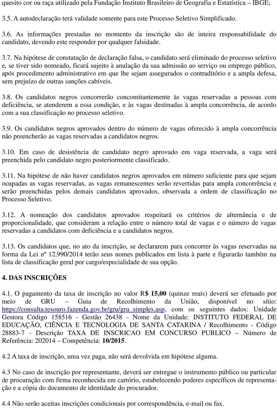 Na hipótese de constatação de declaração falsa, o candidato será eliminado do processo seletivo e, se tiver sido nomeado, ficará sujeito à anulação da sua admissão ao serviço ou emprego público, após