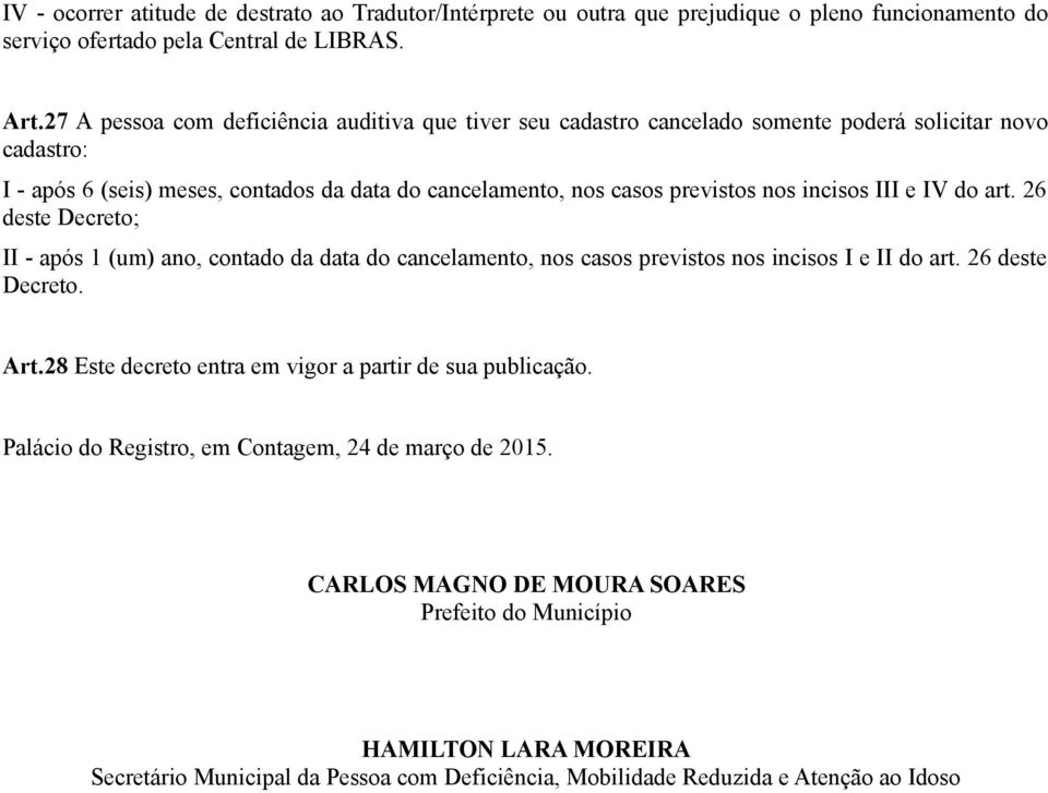 incisos III e IV do art. 26 deste Decreto; II - após 1 (um) ano, contado da data do cancelamento, nos casos previstos nos incisos I e II do art. 26 deste Decreto. Art.