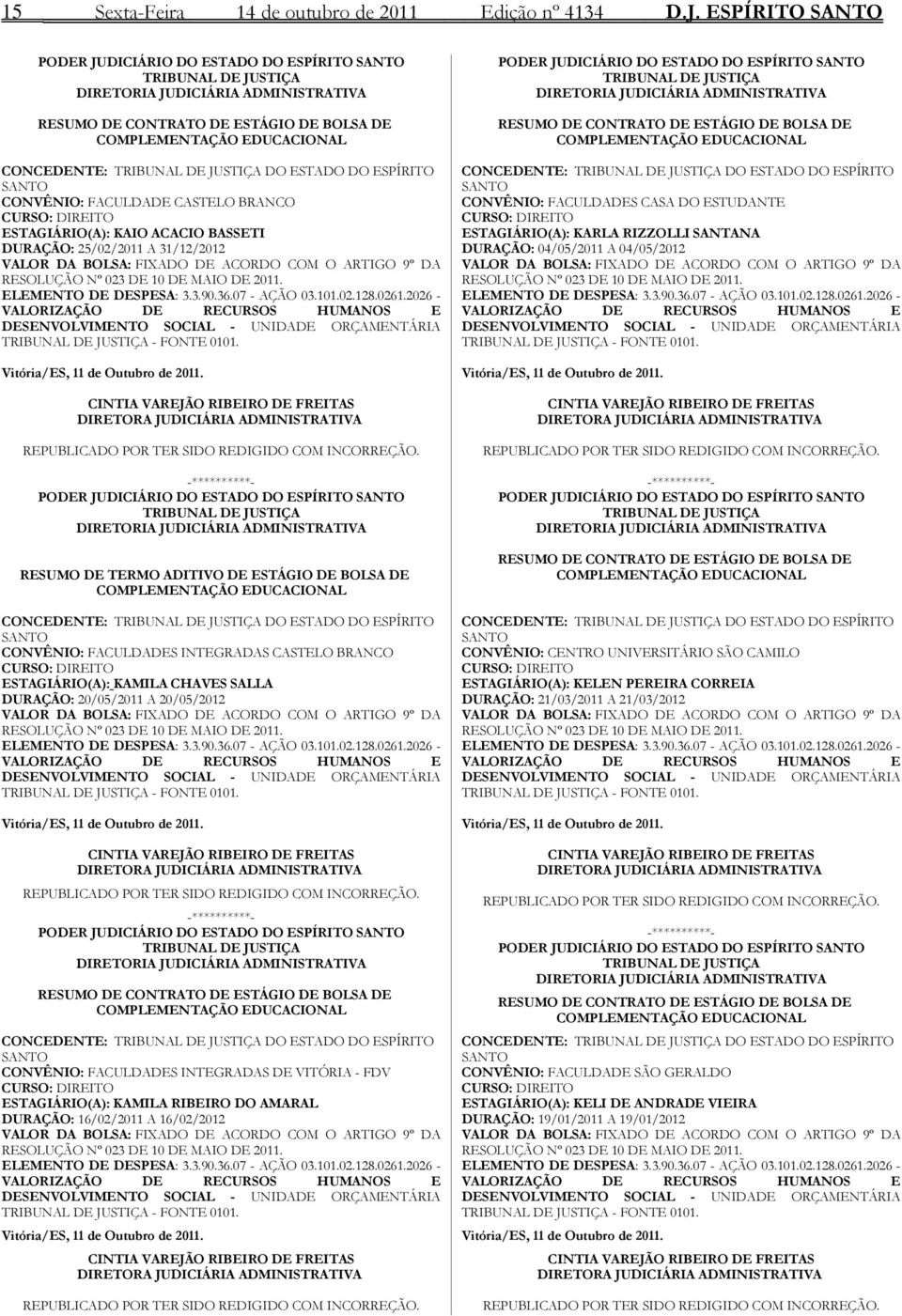 TRIBUNAL DE JUSTIÇA DO ESTADO DO ESPÍRITO SANTO CONVÊNIO: FACULDADE CASTELO BRANCO CURSO: DIREITO ESTAGIÁRIO(A): KAIO ACACIO BASSETI DURAÇÃO: 25/02/2011 A 31/12/2012 VALOR DA BOLSA: FIXADO DE ACORDO