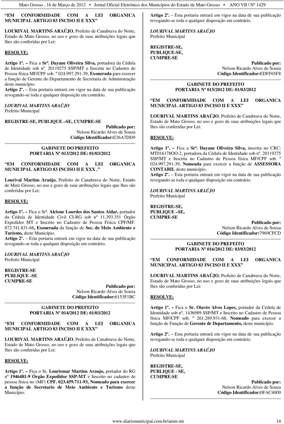 291-39, Exonerada para exercer a função de Gerente do Departamento de Secretaria de Administração deste município. Artigo 2º.