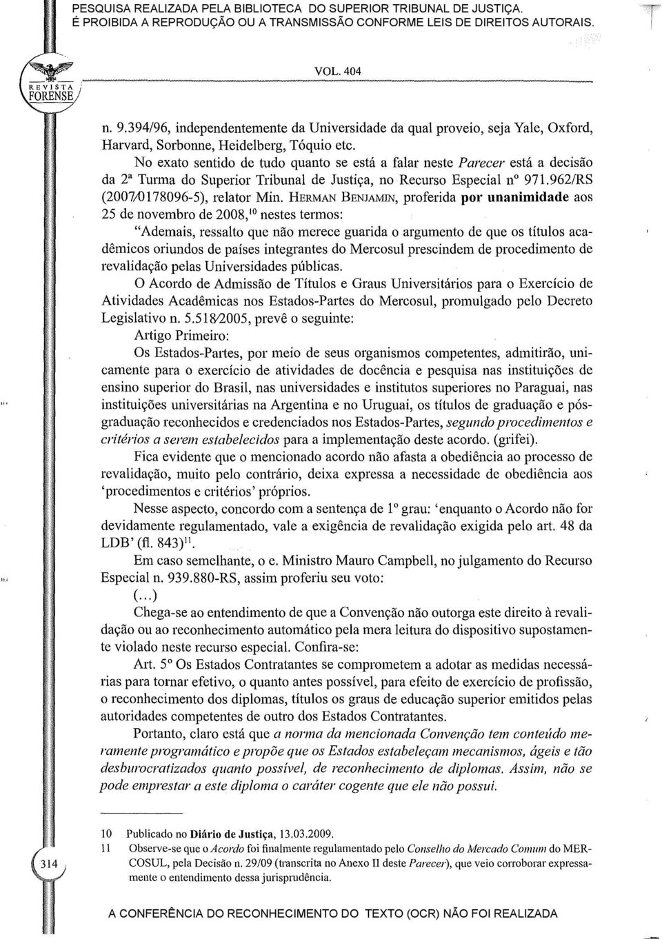 HERMAN BENJAMIN, proferida por unanimidade aos 25 de novembro de 2008,10 nestes termos: "Ademais, ressalto que não merece guarida o argumento de que os títulos acadêmicos oriundos de países