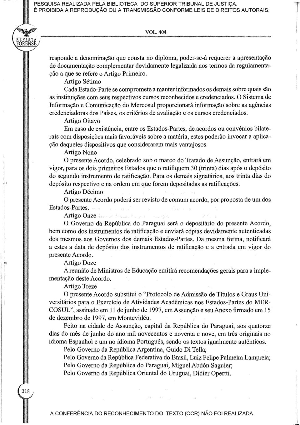 O Sistema de Informação e Comunicação do Mercosul proporcionará informação sobre as agências credenciadoras dos Países, os critérios de avaliação e os cursos credenciados.