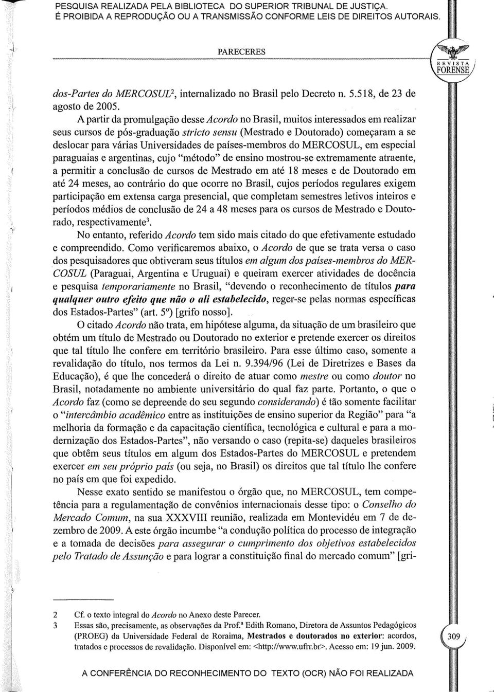 países-membros do MERCOSUL, em especial paraguaias e argentinas, cujo "método" de ensino mostrou-se extremamente atraente, a permitu' a conclusão de cursos de Mestrado em até 18 meses e de Doutorado